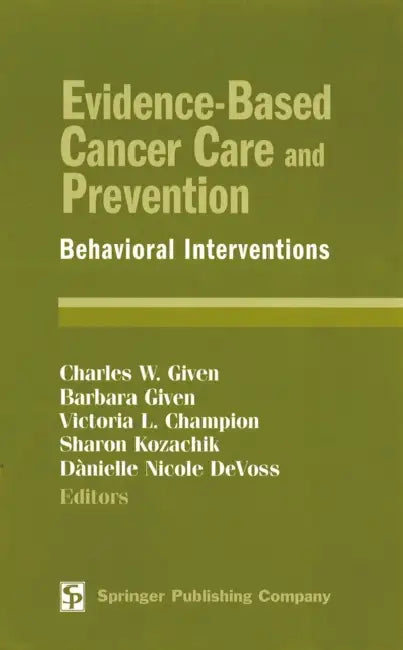 Evidence-Based Cancer Care and Prevention: Behavioral Interventions by Charles W. Given, Barbara Given, Sharon Kozachik
