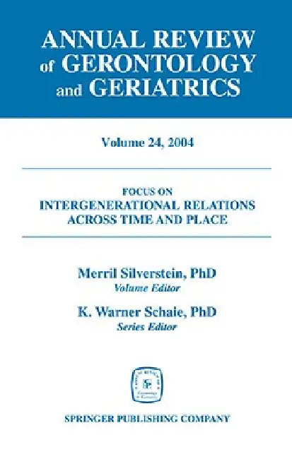 Annual Review of Gerontology and Geriatrics, Volume 24, 2004: Intergenerational Relations Across Time and Place by Merril Silverstein