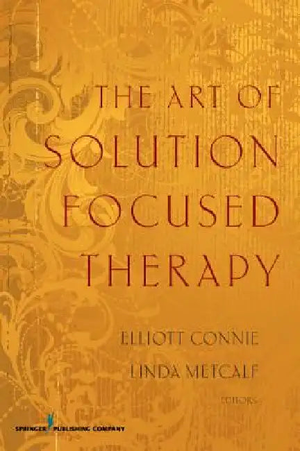 The Art of Solution Focused Therapy by Elliott Ma Connie, Linda Med Metcalf