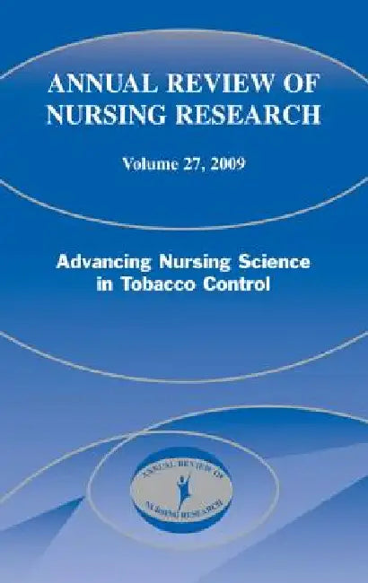 Annual Review of Nursing Research, Volume 27, 2009: Advancing Nursing Science in Tobacco Control by Christine Kasper, Linda Sarna, Stella Bialous