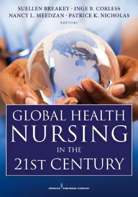 Global Health Nursing in the 21st Century by Suellen Breakey, Inge B. Corless, Nancy L. Dnp Meedzan