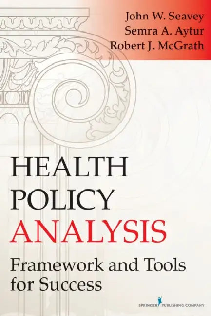 Health Policy Analysis: Framework and Tools for Success by John Seavey