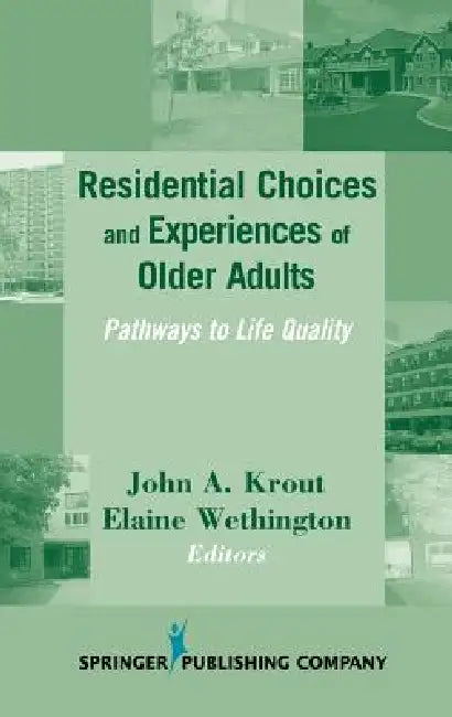 Residential Choices and Experiences of Older Adults: Pathways to Life Quality by John A. Krout, Elaine Wethington