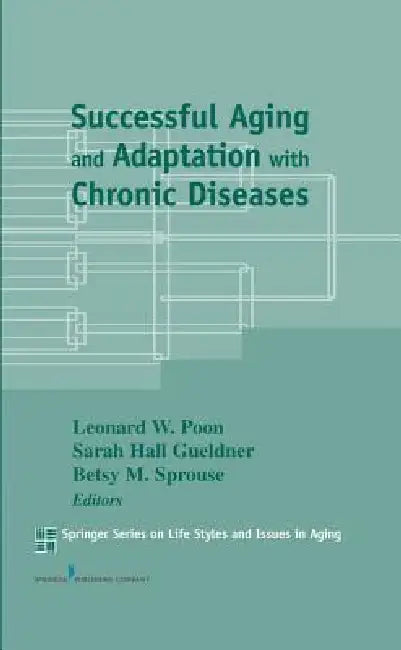 Successful Aging and Adaptation with Chronic Diseases by Leonard W. Poon, Sarah H. Dsn Gueldner, Betsy M. Sprouse