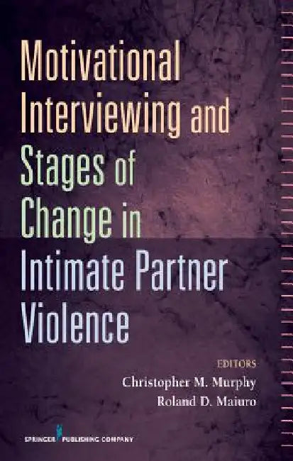 Motivational Interviewing and Stages of Change in Intimate Partner Violence by Christopher Murphy, Roland D. Maiuro