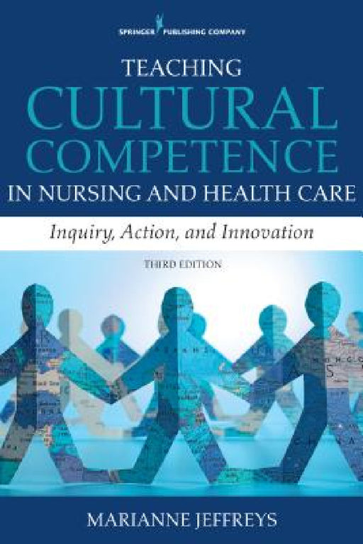 Teaching Cultural Competence in Nursing and Health Care: Inquiry, Action, and Innovation by Marianne R. Edd Jeffreys