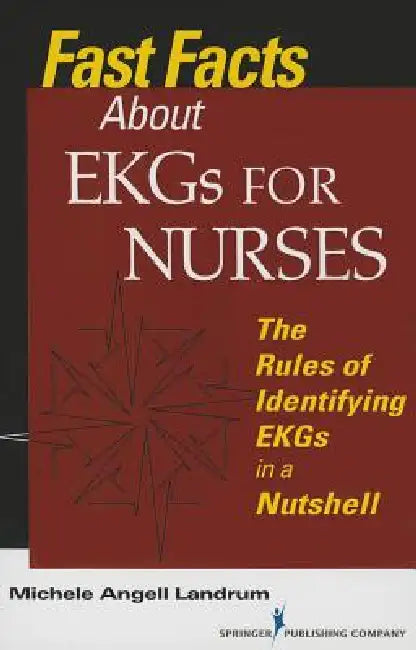 Fast Facts About EKGs for Nurses: The Rules of Identifying EKGs in a Nutshell by Michele Angell Landrum