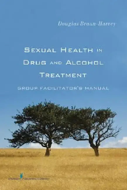 Sexual Health in Drug and Alcohol Treatment: Group Facilitator'Äôs Manual by Douglas Ma Braun-Harvey