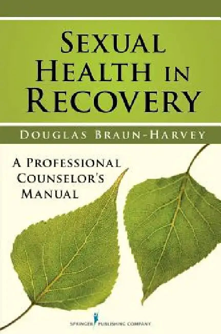 Sexual Health in Recovery: A Professional Counselor's Manual by Douglas Ma Braun-Harvey