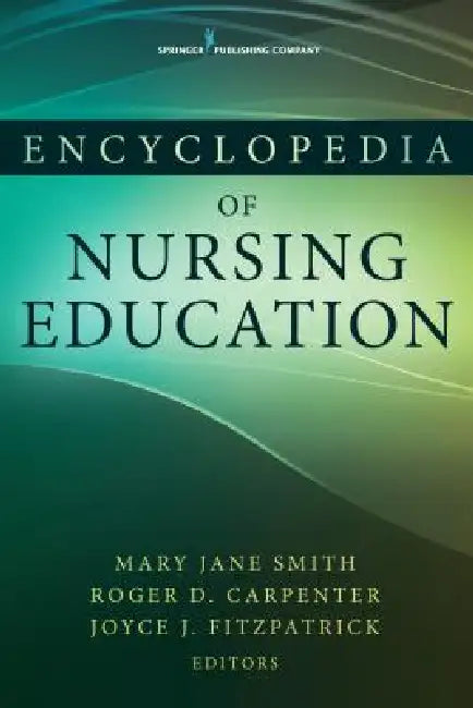 Encyclopedia of Nursing Education by Mary Jane Smith, Roger D. Carpenter, Joyce J. Fitzpatrick