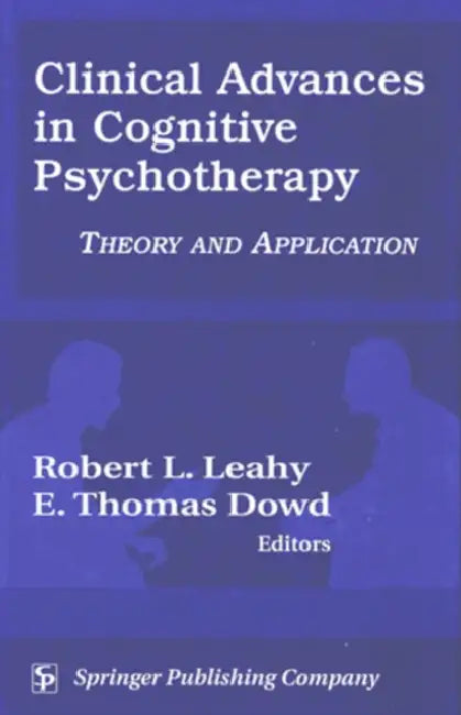 Clinical Advances in Cognitive Psychotherapy: Theory and Application by Robert L. Leahy, Joyce J. Fitzpatrick, E. Thomas Dowd