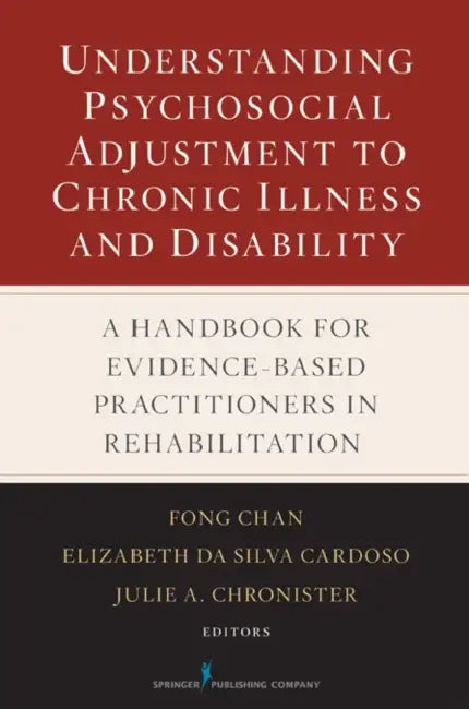 Understanding Psychosocial Adjustment to Chronic Illness and Disability: A Handbook for Evidence-Based Practitioners in Rehabilitation by Fong Chan, Elizabeth Da Silva Cardoso, Julie Chronister