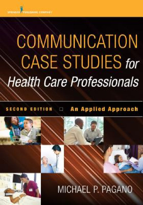 Communication Case Studies for Health Care Professionals: An Applied Approach by Michael P. Pagano