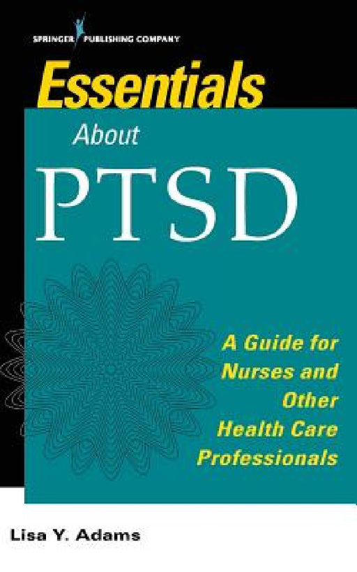Essentials about PTSD: A Guide for Nurses and Other Health Care Professionals by Lisa Y. Adams