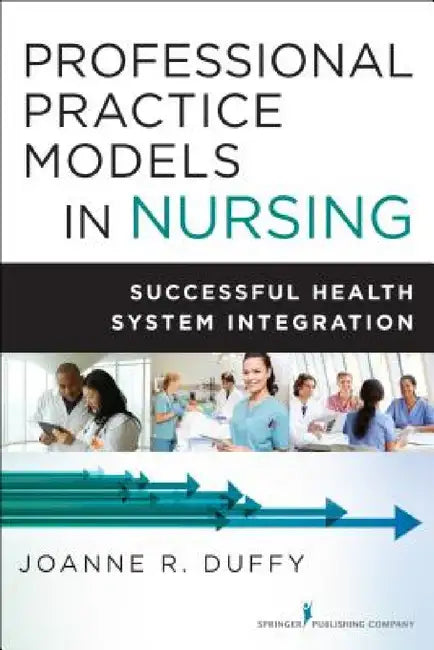 Professional Practice Models in Nursing: Successful Health System Integration by Joanne R. Duffy