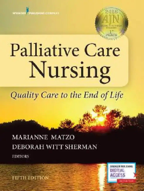 Palliative Care Nursing: Quality Care to the End of Life, Fifth Edition by Marianne Matzo