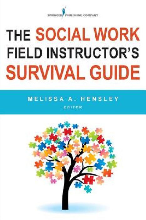 The Social Work Field Instructor's Survival Guide by Melissa A. Hensley