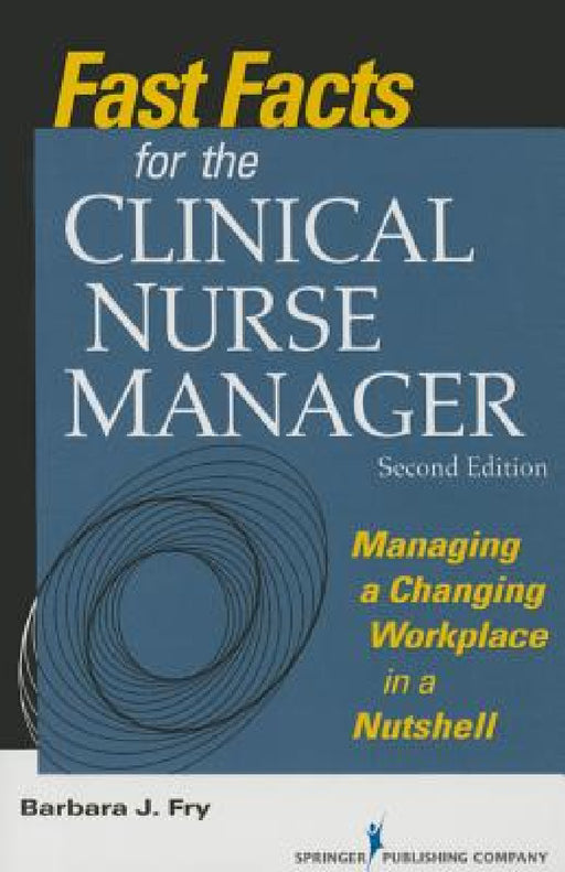 Fast Facts for the Clinical Nurse Manager: Managing a Changing Workplace in a Nutshell by Barbara Fry