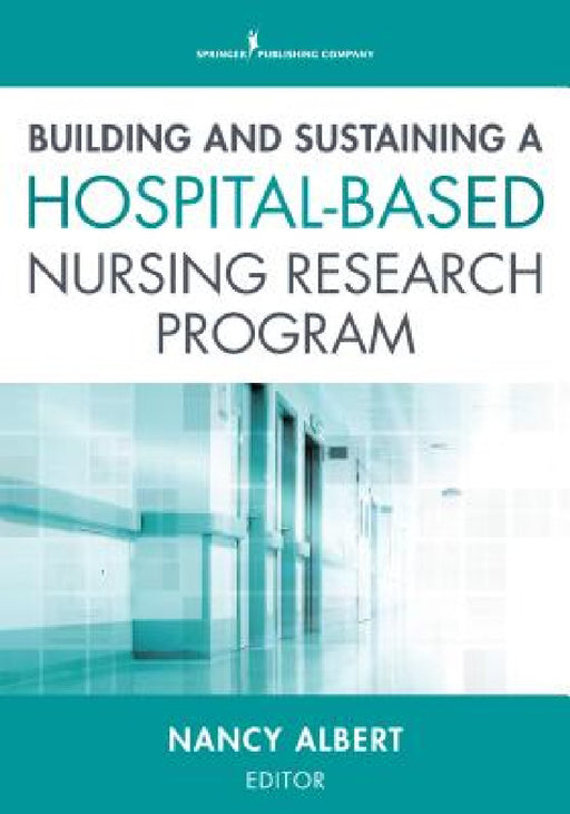 Building and Sustaining a Hospital-Based Nursing Research Program by Nancy Albert