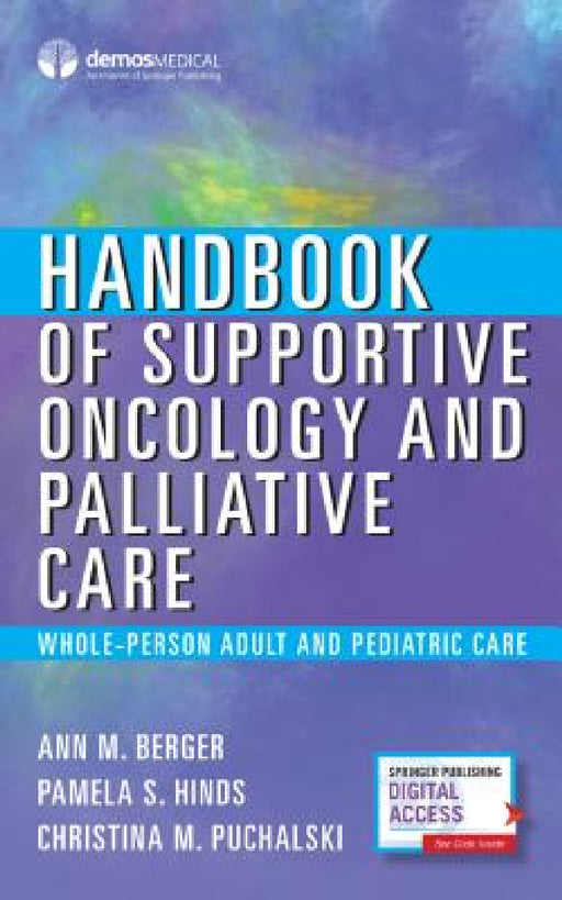 Handbook of Supportive Oncology and Palliative Care: Whole-Person Adult and Pediatric Care by Ann Berger, Pamela S. Hinds, Christina Puchalski