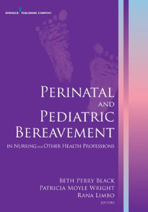 Perinatal and Pediatric Bereavement in Nursing and Other Health Professions by Beth Perry Black, Patricia Moyle Wright, Rana Limbo