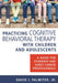 Practicing Cognitive Behavioral Therapy with Children and Adolescents: A Guide for Students and Early Career Professionals by Jr. Palmiter David J.