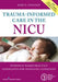 Trauma-Informed Care in the NICU: Evidenced-Based Practice Guidelines for Neonatal Clinicians by Mary E. Coughlin