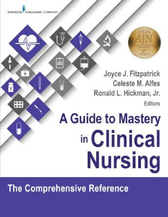 A Guide to Mastery in Clinical Nursing: The Comprehensive Reference by Joyce J. Fitzpatrick, Celeste M. Dnp Alfes, Ronald Hickman