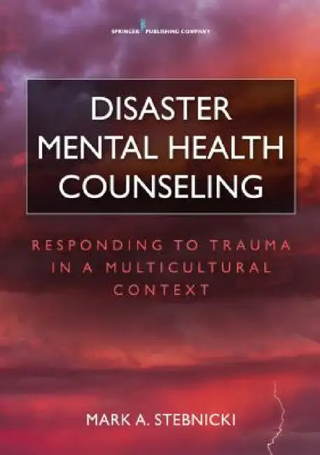 Disaster Mental Health Counseling: Responding to Trauma in a Multicultural Context by Mark A. Stebnicki