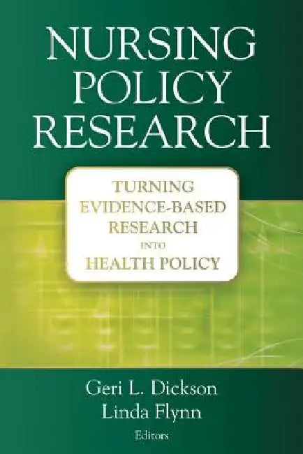 Nursing Policy Research: Turning Evidence-Based Research into Health Policy by Geri L. Dickson, Linda Flynn