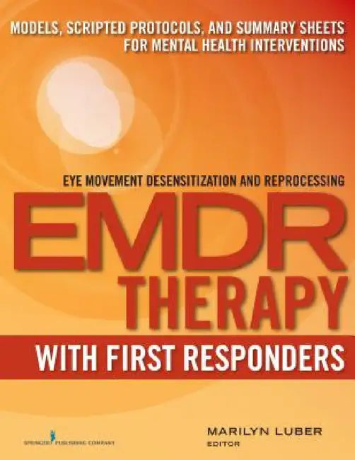 EMDR with First Responders: Models, Scripted Protocols, and Summary Sheets for Mental Health Interventions by Marilyn Luber