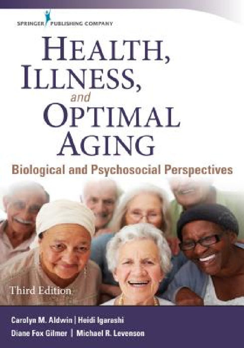 Health, Illness, and Optimal Aging: Biological and Psychosocial Perspectives by Carolyn M. Aldwin, Heidi Igarashi, Diane Fox Gilmer