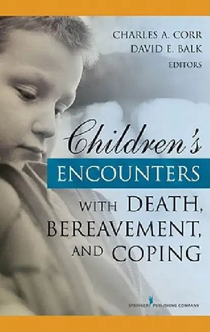 Children's Encounters with Death, Bereavement, and Coping by Charles A. Corr, David E. Balk