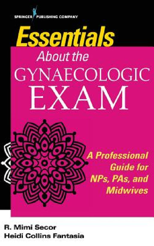 Essentials About the Gynaecologic Exam: A Professional Guide for NPs, PAs, and Midwives by R. Mimi Dnp Secor, Heidi Collins Fantasia