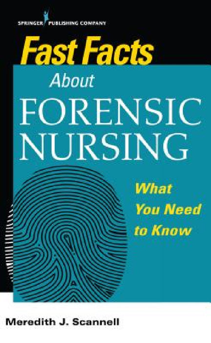 Fast Facts About Forensic Nursing: What You Need To Know by Meredith J. Scannell