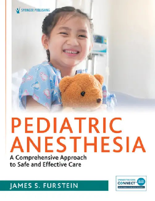 Pediatric Anesthesia: A Comprehensive Approach to Safe and Effective Care by James Furstein