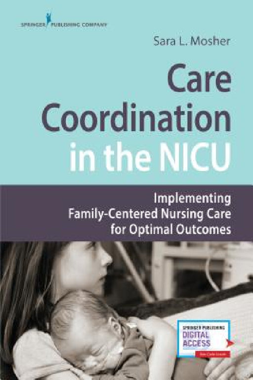 Care Coordination in the NICU: Implementing Family-Centered Nursing Care for Optimal Outcomes by Sara L. Mosher
