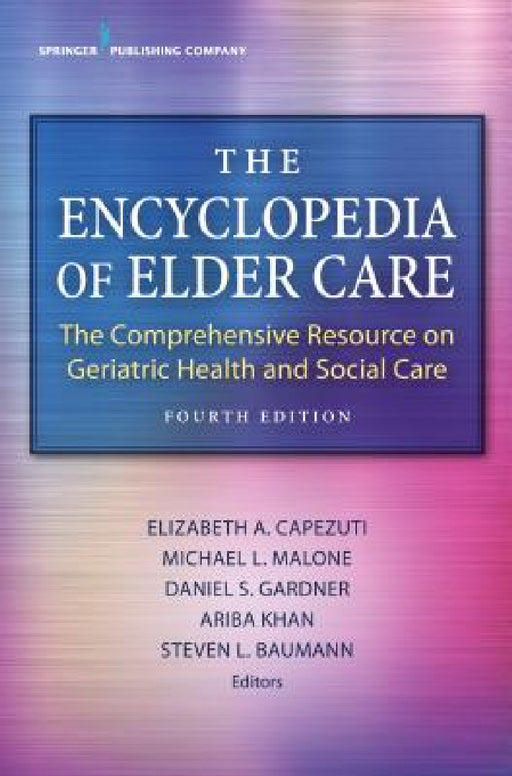 The Encyclopedia of Elder Care: The Comprehensive Resource on Geriatric Health and Social Care by Elizabeth Capezuti, Michael L. Malone, Ariba Khan