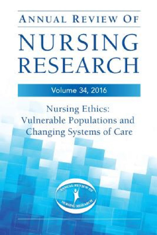 Annual Review of Nursing Research, Volume 34: Nursing Ethics: Vulnerable Populations and Changing Systems of Care by Susanne W. Gibbons, Michaela Shafer