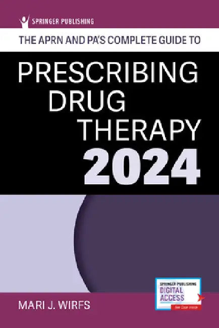The Aprn and Pa's Complete Guide to Prescribing Drug Therapy 2024 by Mari J. Wirfs