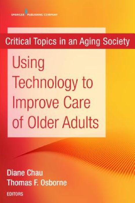 Using Technology to Improve Care of Older Adults by Diane Chau, Thomas Osborne
