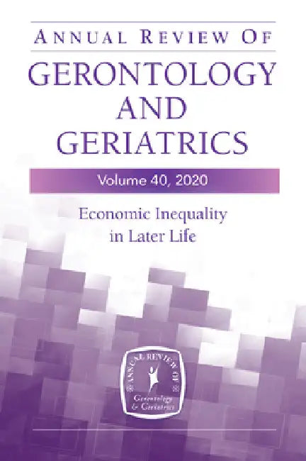 Annual Review of Gerontology and Geriatrics, Volume 40: Economic Inequality in Later Life by Jessica A. Kelley