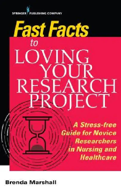 Fast Facts to Loving Your Research Project: A Stress-free Guide for Novice Researchers in Nursing and Healthcare by Brenda Edd Marshall