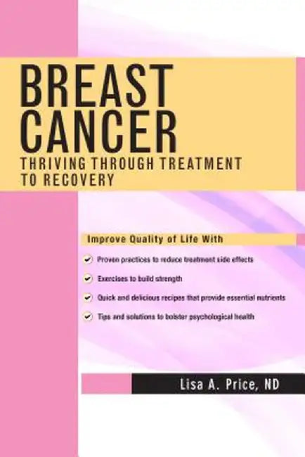 Breast Cancer: Thriving Through Treatment to Recovery by Lisa A. Price
