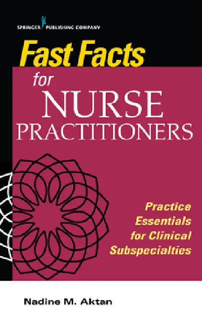 Fast Facts for Nurse Practitioners: Practice Essentials for Clinical Subspecialties by Nadine M. Aktan