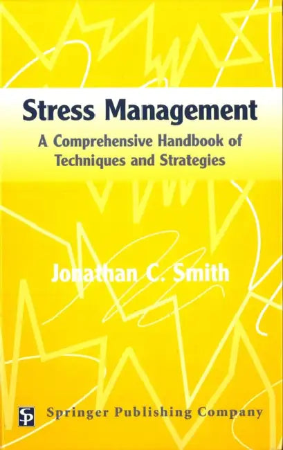 Stress Management: A Comprehensive Handbook Of Techniques And Strategies by Jonathan C. Smith