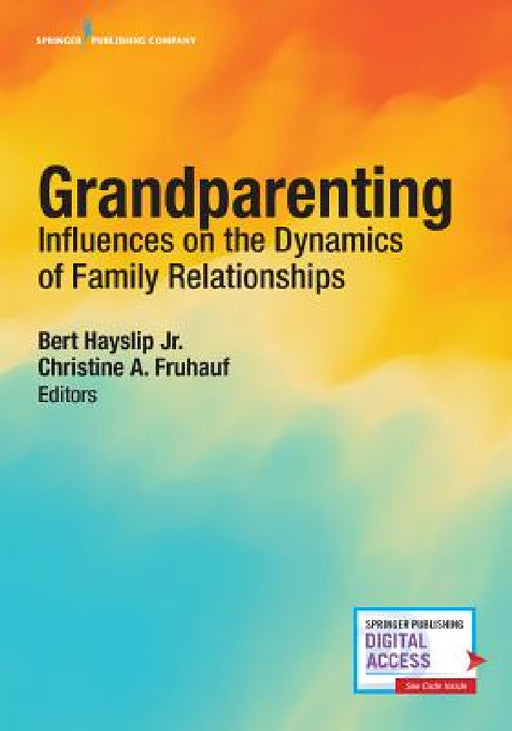 Grandparenting: Influences on the Dynamics of Family Relationships by Jr. Hayslip Bert, Christine A. Fruhauf