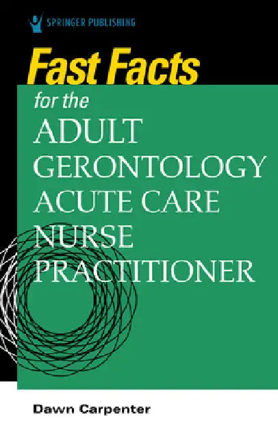 Fast Facts for the Adult-Gerontology Acute Care Nurse Practitioner by Dawn Dnp Carpenter