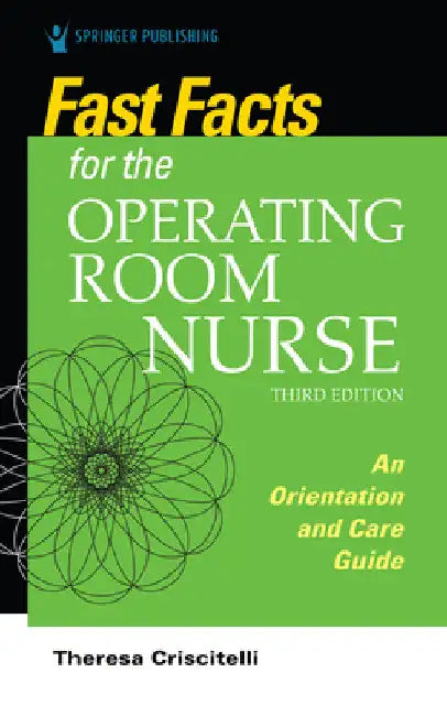 Fast Facts for the Operating Room Nurse, Third Edition: An Orientation and Care Guide by Theresa Edd Criscitelli