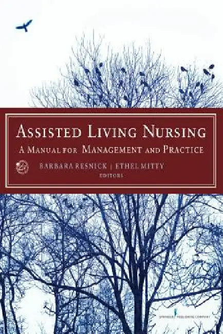 Assisted Living Nursing: A Manual for Management and Practice by Barbara Resnick, Ethel Edd Mitty